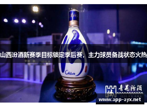 山西汾酒新赛季目标锁定季后赛，主力球员备战状态火热